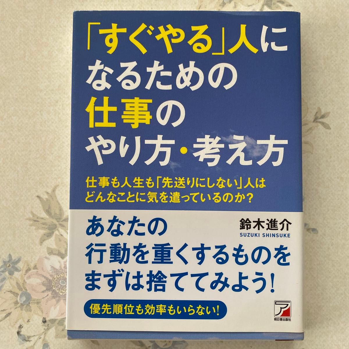 「すぐやる」人になるための仕事のやり方・考え方　仕事も人生も「先送りにしない」人はどんなことに気を遣っているのか？ 鈴木進介／著