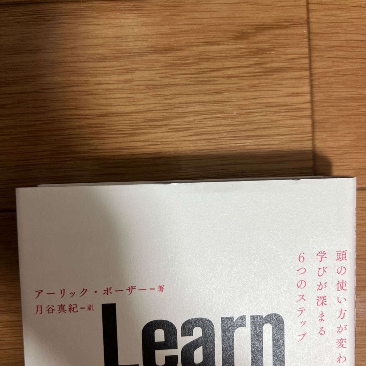 Ｌｅａｒｎ　Ｂｅｔｔｅｒ　頭の使い方が変わり、学びが深まる６つのステップ アーリック・ボーザー／著　月谷真紀／訳