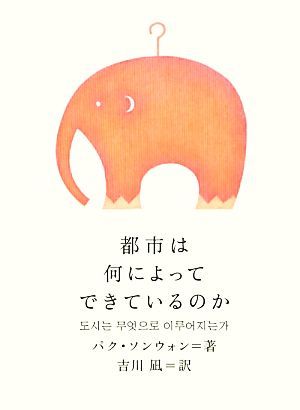 都市は何によってできているのか 新しい韓国の文学０５／パクソンウォン【著】，吉川凪【訳】_画像1