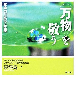 「万物」を敬う 生命力を高める医療／帯津良一【著】_画像1