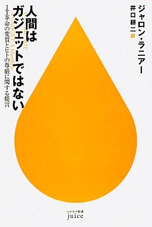 人間はガジェットではない ＩＴ革命の変質とヒトの尊厳に関する提言 ハヤカワ新書ｊｕｉｃｅ／ジャロンラニアー【著】，井口耕二【訳】_画像1