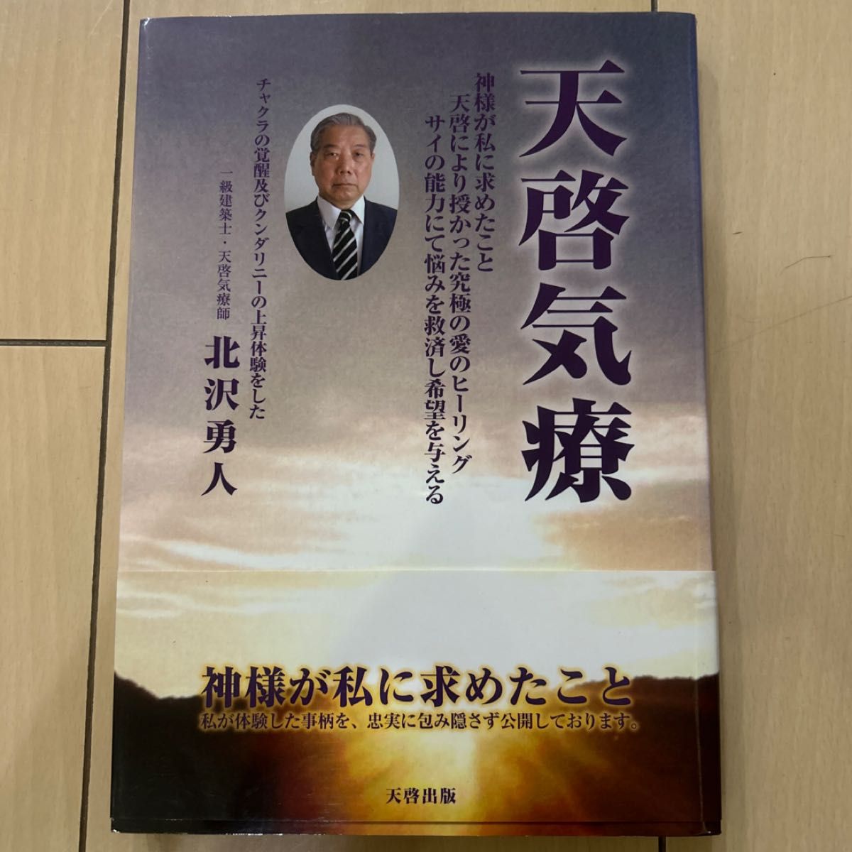 天啓気療 神様が私に求めたこと 天啓により授かった究極の愛の/天啓出版/北沢勇人 （単行本）