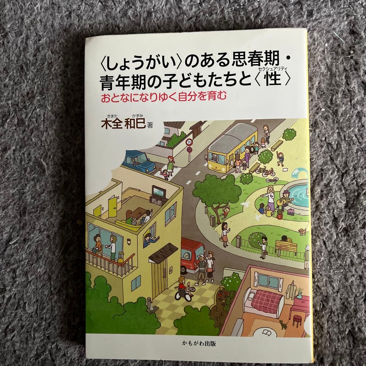 〈しょうがい〉のある思春期・青年期の子どもたちと〈性〉（セクシュアリティ）　おとなになりゆく自分を育む 木全和巳／著