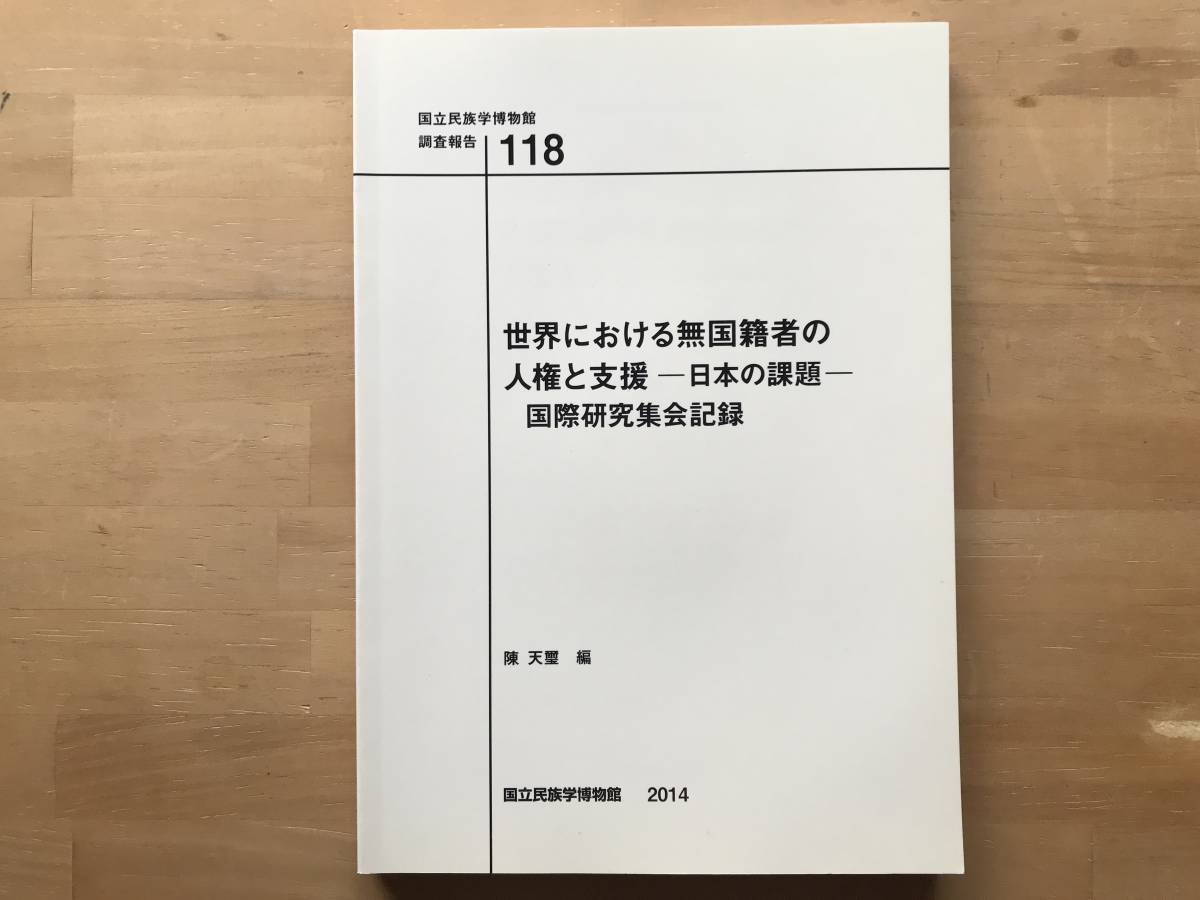 『世界における無国籍者の人権と支援 日本の課題 国際研究集会記録 国立民族学博物館調査報告118』陳天璽編 小田川綾音 他 2014年刊 08887_画像1