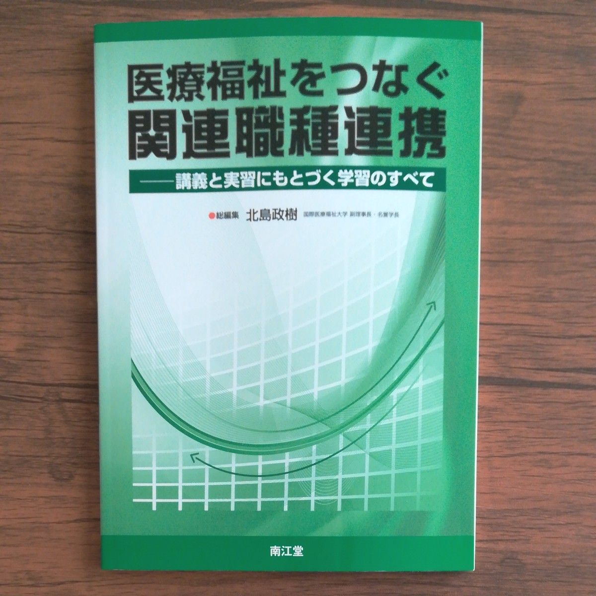 医療福祉をつなぐ関連職種連携　講義と実習にもとづく学習のすべて 北島政樹／総編集　南江堂