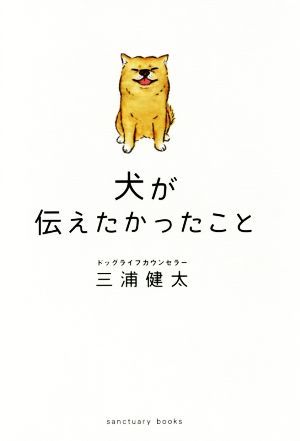 犬が伝えたかったこと ｓａｎｃｔｕａｒｙ　ｂｏｏｋｓ／三浦健太(著者)_画像1