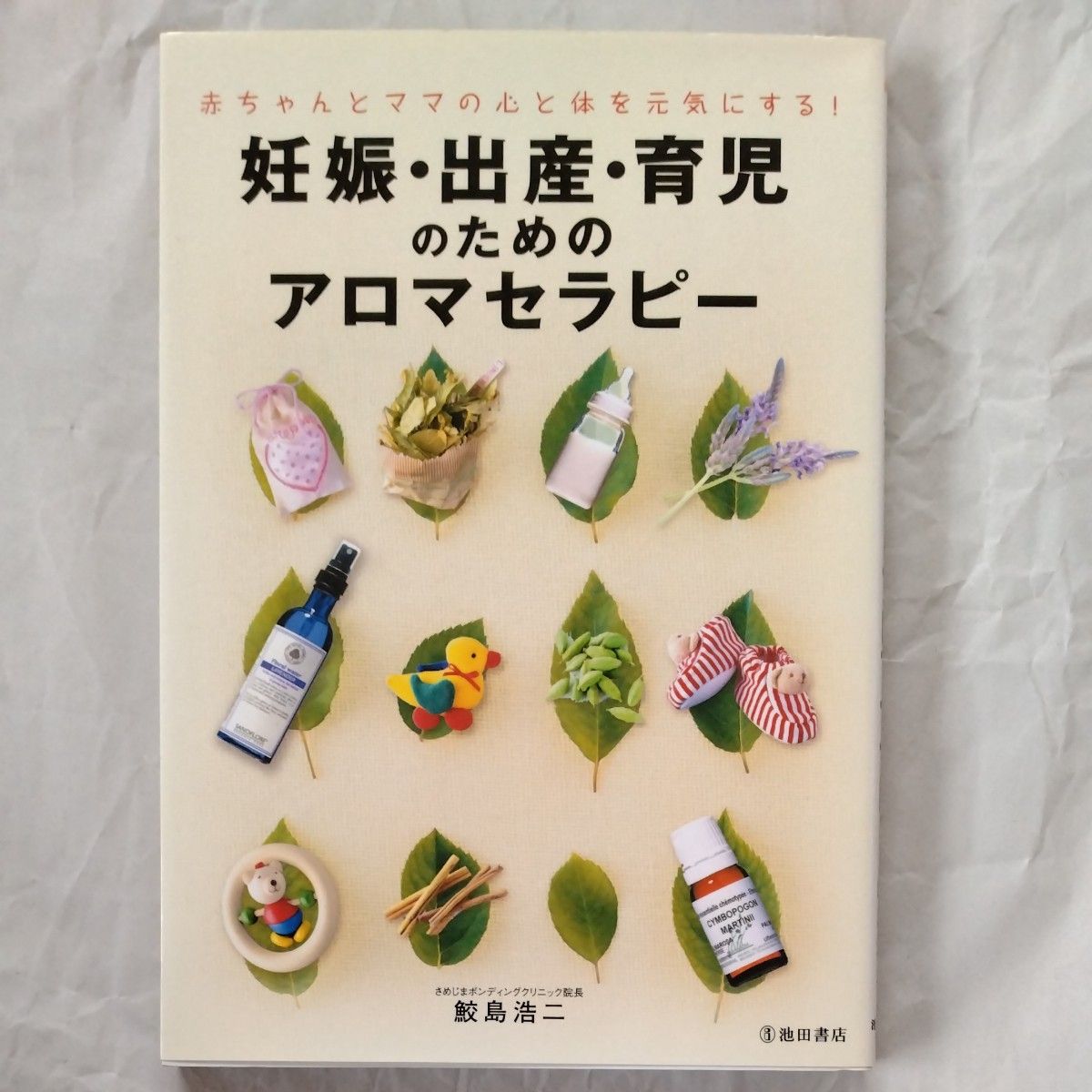 妊娠・出産・育児のためのアロマセラピー　赤ちゃんとママの心と体を元気にする！ 鮫島浩二／著