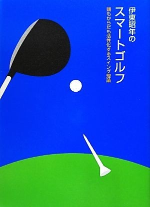 伊東昭年のスマートゴルフ 頭もからだも活性化するスイング理論／伊東昭年【著】_画像1