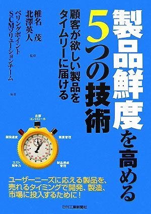 製品鮮度を高める５つの技術 顧客が欲しい製品をタイムリーに届ける／椎名茂，北澤英人【監修】，ベリングポイントＳＣＭソリューションチ_画像1