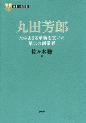 丸田芳郎 たゆまざる革新を貫いた第二の創業者 ＰＨＰ経営叢書 日本の企業家／佐々木聡(著者)の画像1