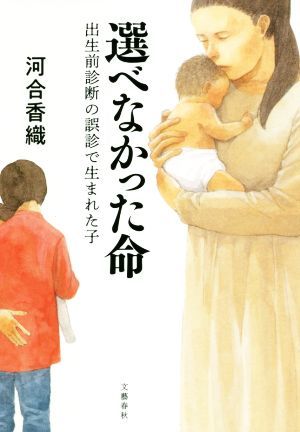 選べなかった命 出生前診断の誤診で生まれた子／河合香織(著者)_画像1