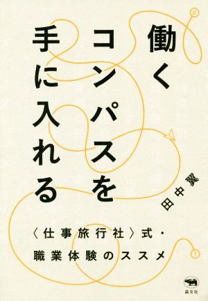 働くコンパスを手に入れる 〈仕事旅行社〉式・職業体験のススメ／田中翼(著者)_画像1