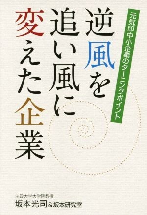 逆風を追い風に変えた企業 元気印中小企業のターニングポイント／坂本光司(著者),坂本研究室(著者)_画像1