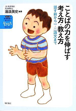 ことばの力を伸ばす考え方・教え方 話す前から一・二語文まで シリーズ発達障害がある子の「生きる力」をはぐくむ３／湯汲英史【編著】_画像1