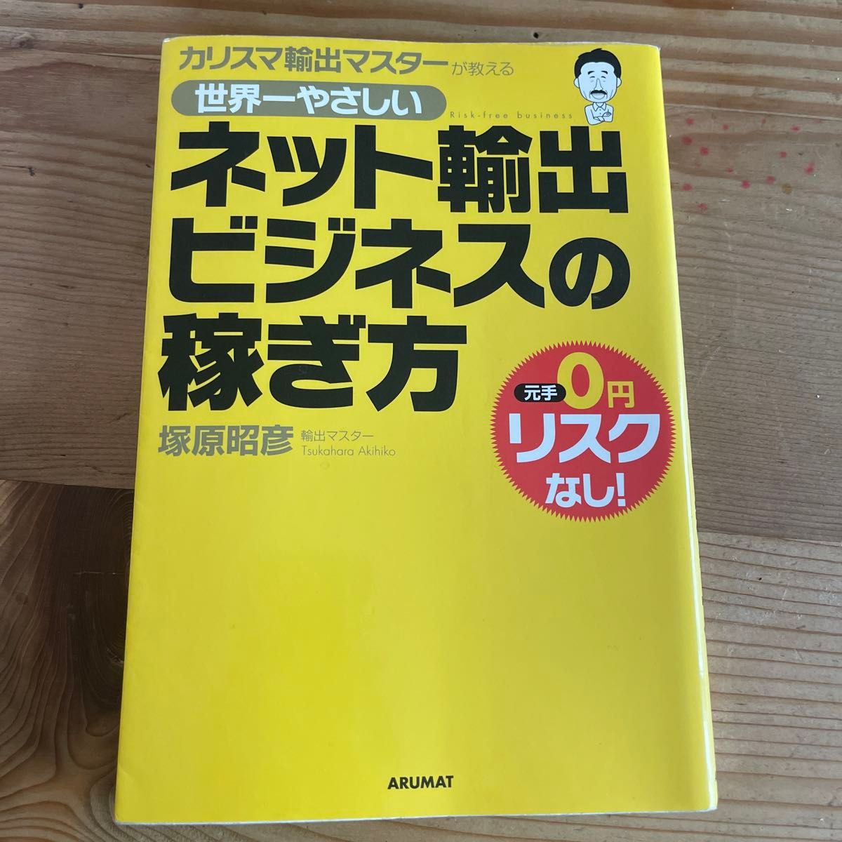 世界一やさしいネット輸出ビジネスの稼ぎ方　カリスマ輸出マスターが教える　元手０円リスクなし！