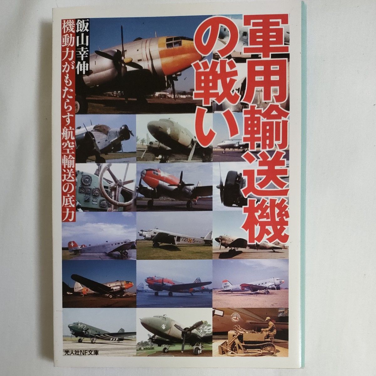 軍用輸送機の戦い　機動力がもたらす航空輸送の底力 （光人社ＮＦ文庫　いＮ－５０１） 飯山幸伸／著