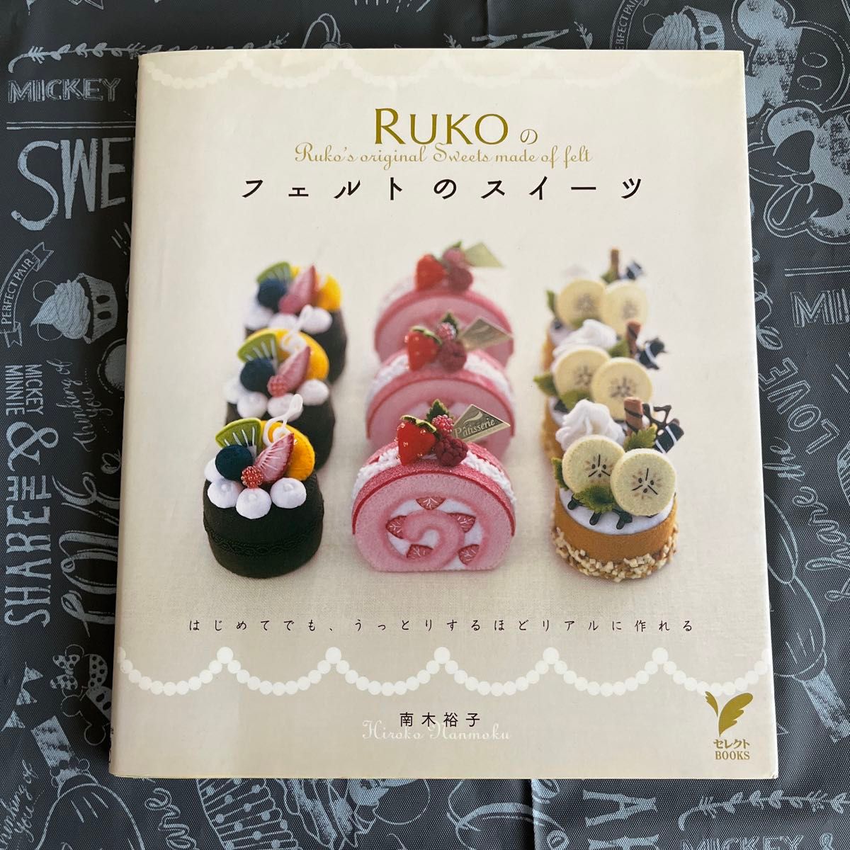 ＲＵＫＯのフェルトのスイーツ　はじめてでも、うっとりするほどリアルに作れる （セレクトＢＯＯＫＳ） 南木裕子／著　主婦の友社／編