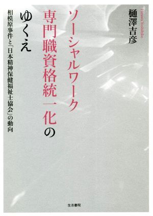 ソーシャルワーク　専門職資格統一化のゆくえ 相模原事件と「日本精神保健福祉士協会」の動向／樋澤吉彦(著者)_画像1