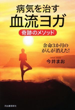 病気を治す血流ヨガ　奇跡のメソッド 余命３か月のがんが消えた！／今井まお(著者)_画像1