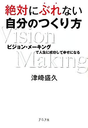 絶対にぶれない自分のつくり方 ビジョン・メーキングで人生に成功して幸せになる／津崎盛久【著】_画像1