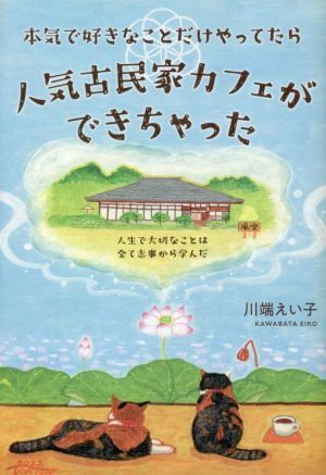 本気で好きなことだけやってたら人気古民家カフェができちゃった 人生で大切なことは全て志事から学んだ／川端えい子(著者)_画像1