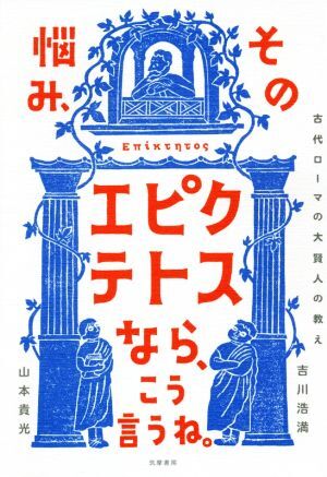 その悩み、エピクテトスなら、こう言うね。 古代ローマの大賢人の教え／山本貴光(著者),吉川浩満(著者)_画像1