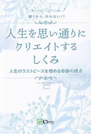 人生を思い通りにクリエイトするしくみ　人生のラストピースを埋める奇跡の視点 願うから、叶わない？／Ｒｕｍｉ(著者)_画像1