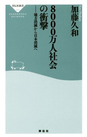 ８０００万人社会の衝撃 地方消滅から日本消滅へ 祥伝社新書４７３／加藤久和(著者)_画像1