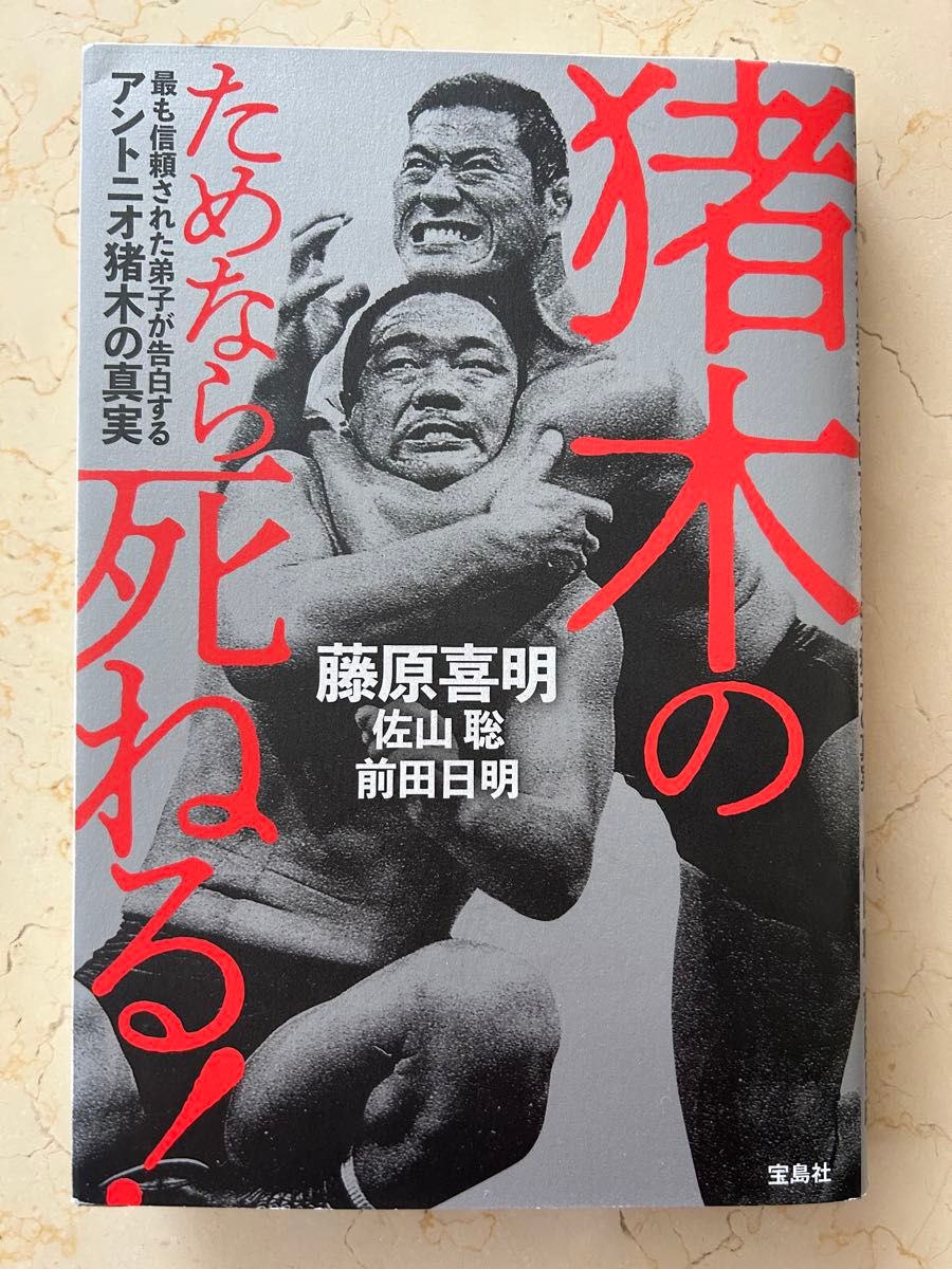 【折れ・傷多箇所】猪木のためなら死ねる！　最も信頼された弟子が告白するアントニオ猪木の真実 藤原喜明／著　佐山聡／著　前田日明／著