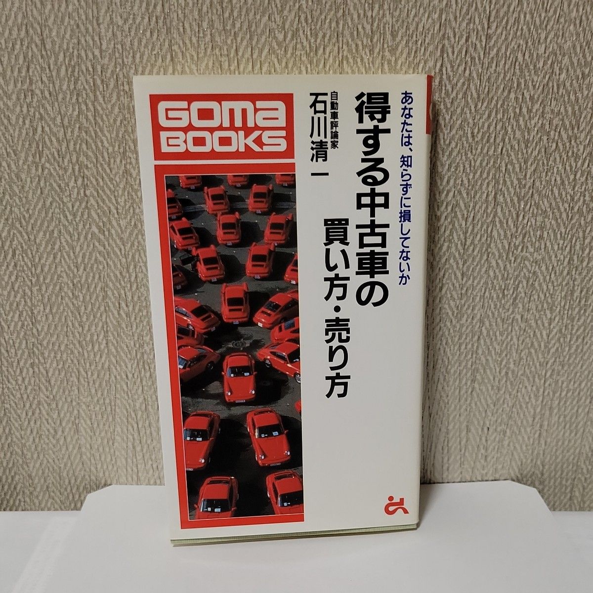 得する中古車の買い方・売り方　あなたは、知らずに損をしていないか （ゴマブックス） 石川清一／著