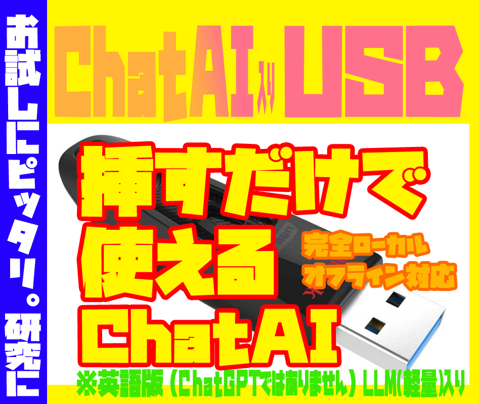 ChatAI【USB版】ダブルクリックで一発起動！ １００％ローカル お試し、研究用にピッタリ！「英語版」※ChatGPTではありません。