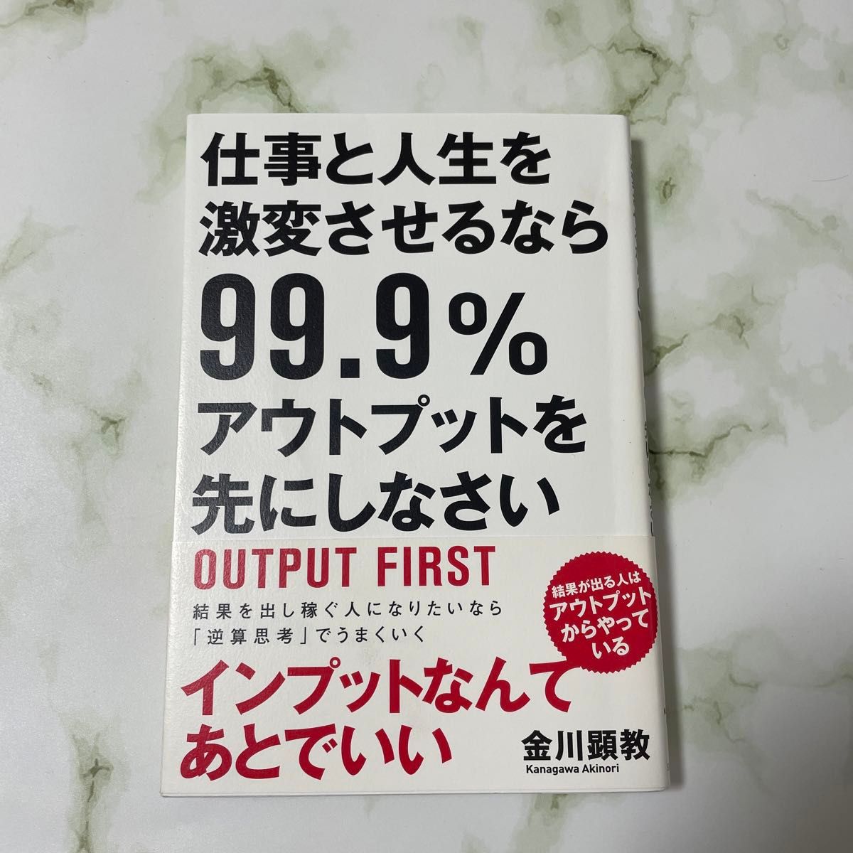 仕事と人生を激変させるなら９９．９％アウトプットを先にしなさい 金川顕教／著