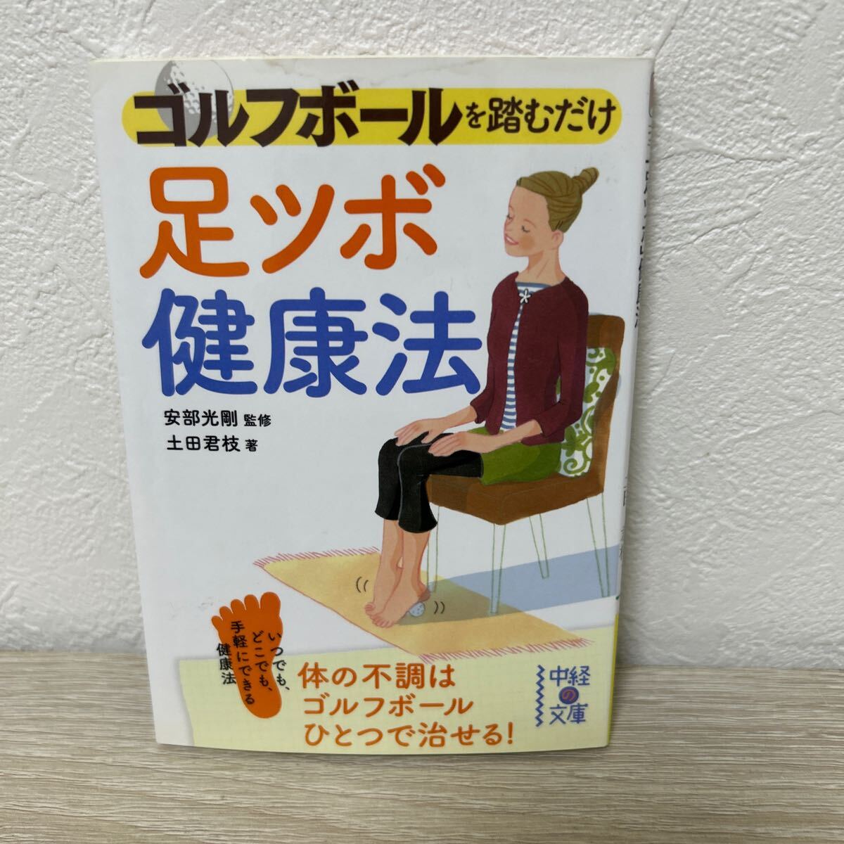 ゴルフボールを踏むだけ　 「足ツボ」 健康法 中経の文庫／安部光剛 【監修】 ，土田君枝 【著】