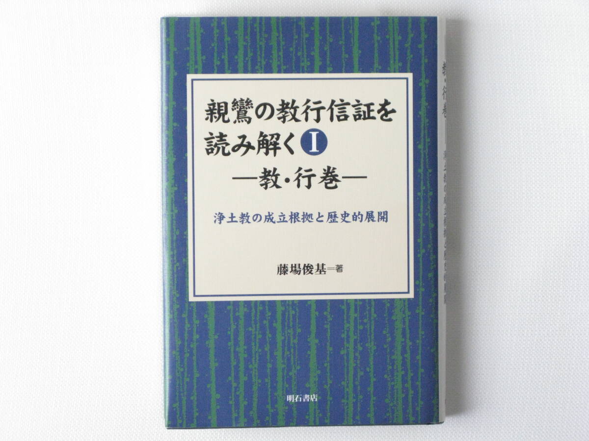 親鸞の教行信証を読み解くⅠ ―教・行巻― 浄土教の成立根拠と歴史的展開 藤場俊基 明石書店 親鸞が見据えていた地平を解説する。_画像1