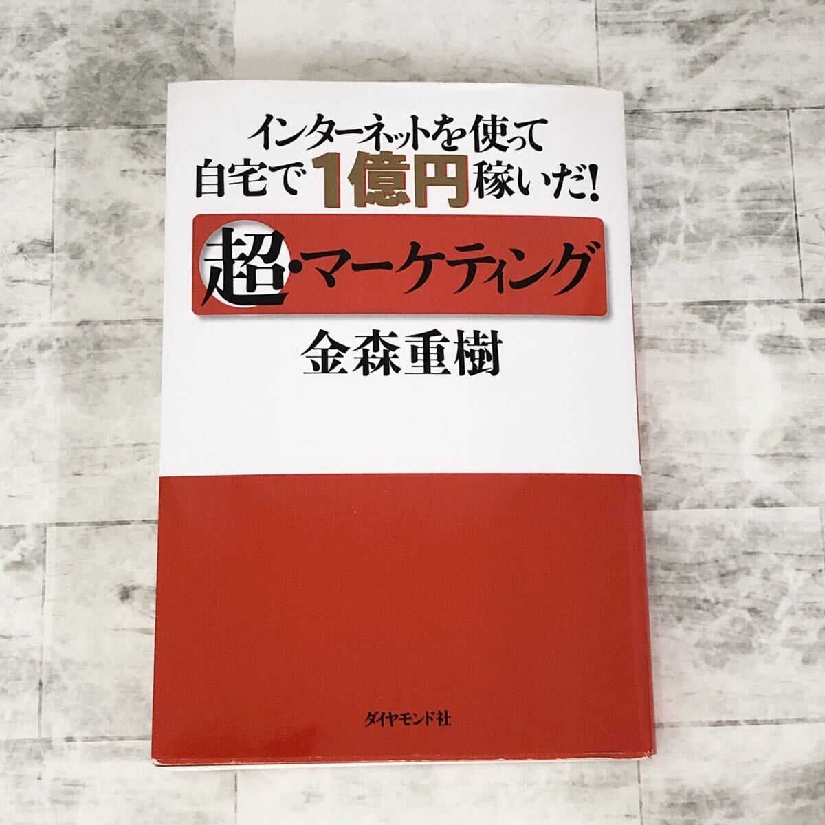 【中古本】インターネットを使って自宅で１億円稼いだ！ 超・マーケティング　金森重樹　ダイヤモンド社　