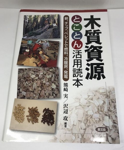 木質資源とことん活用読本 薪、チップ、ペレットで燃料、冷暖房、発電 熊崎実/沢辺攻/農文協【即決・送料込】の画像1