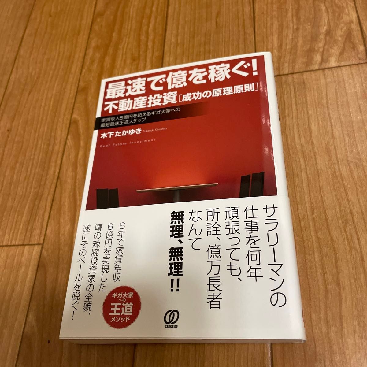 最速で億を稼ぐ！不動産投資〈成功の原理原則〉　家賃収入５億円を超えるギガ大家への最短最速王道ステップ 木下たかゆき／著