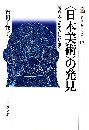 「日本美術」の発見 岡倉天心がめざしたもの 歴史文化ライブラリー３１７／吉田千鶴子【著】_画像1