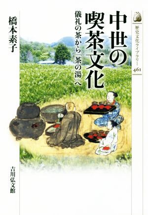 中世の喫茶文化 儀礼の茶から「茶の湯」へ 歴史文化ライブラリー４６１／橋本素子(著者)の画像1