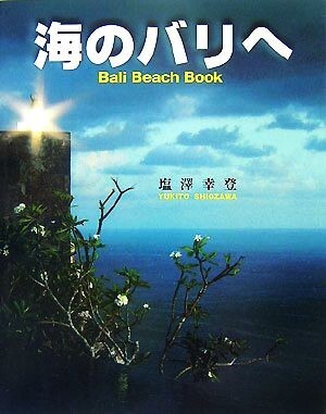 海のバリへ Ｂａｌｉ　Ｂｅａｃｈ　Ｂｏｏｋ／塩澤幸登【著】，塩沢槇【写真】_画像1