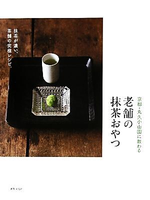 京都・丸久小山園に教わる老舗の抹茶おやつ 抹茶が濃い、茶舗の究極レシピ。／丸久小山園【監修】_画像1