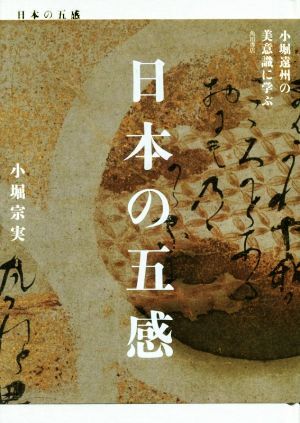 日本の五感 小堀遠州の美意識に学ぶ／小堀宗実(著者)_画像1