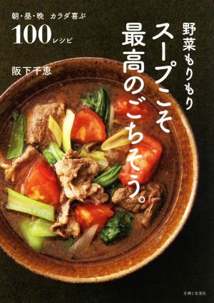 野菜もりもりスープこそ最高のごちそう。 朝・昼・晩　カラダ喜ぶ１００レシピ／阪下千恵(著者)_画像1