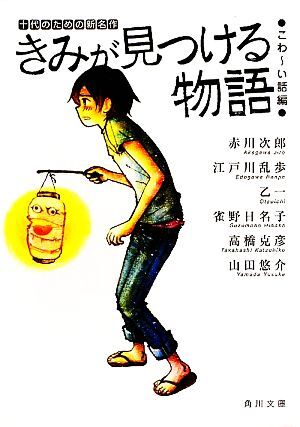 きみが見つける物語　十代のための新名作　こわ～い話編 角川文庫／アンソロジー(著者),赤川次郎(著者),江戸川乱歩(著者),乙一(著者),雀野_画像1