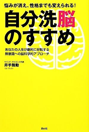 悩みが消え、性格までも変えられる！自分洗脳のすすめ あなたの人生が劇的に好転する無意識への脳科学的アプローチ／井手無動【著】_画像1