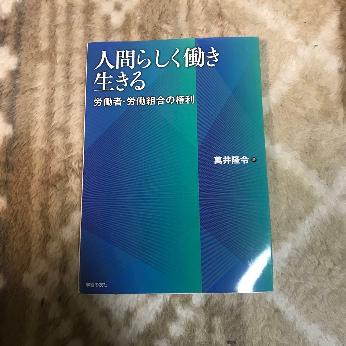 人間らしく働き生きる　労働者・労働組合の権利 萬井隆令／著