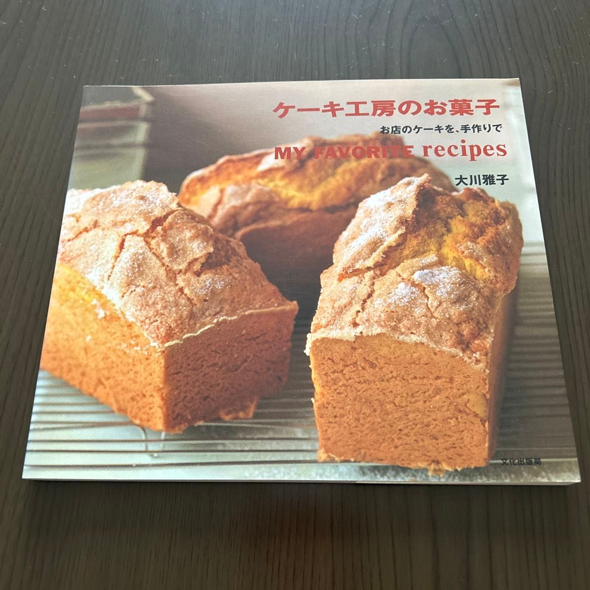 ケーキ工房のお菓子　お店のケーキを、手作りで　Ｍｙ　ｆａｖｏｒｉｔｅ　ｒｅｃｉｐｅｓ 大川雅子／著