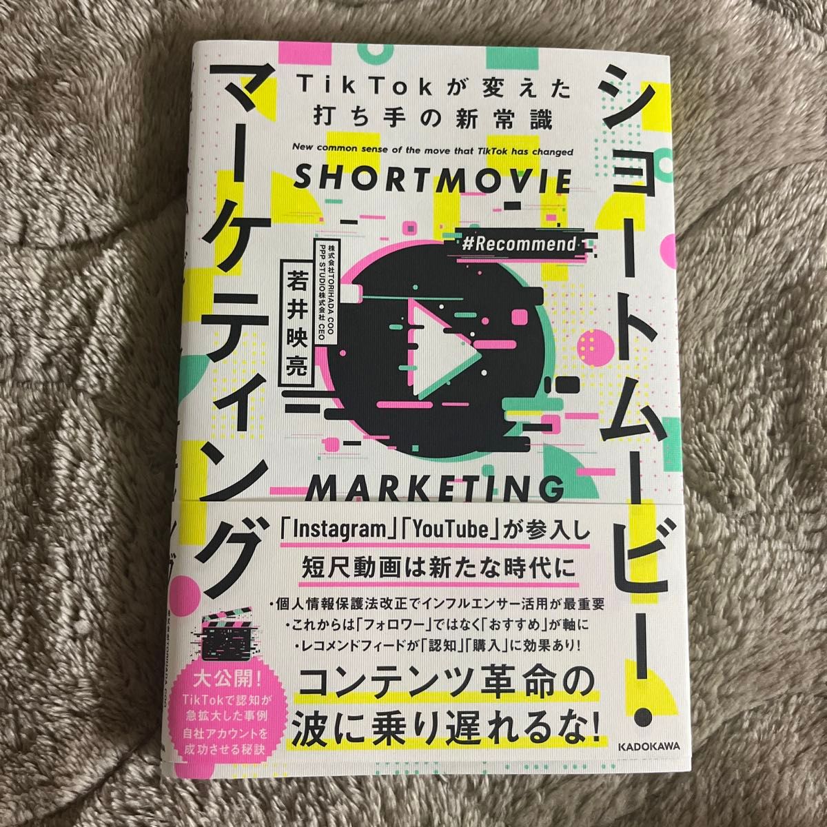 ショートムービー・マーケティング　ＴｉｋＴｏｋが変えた打ち手の新常識 若井映亮／著