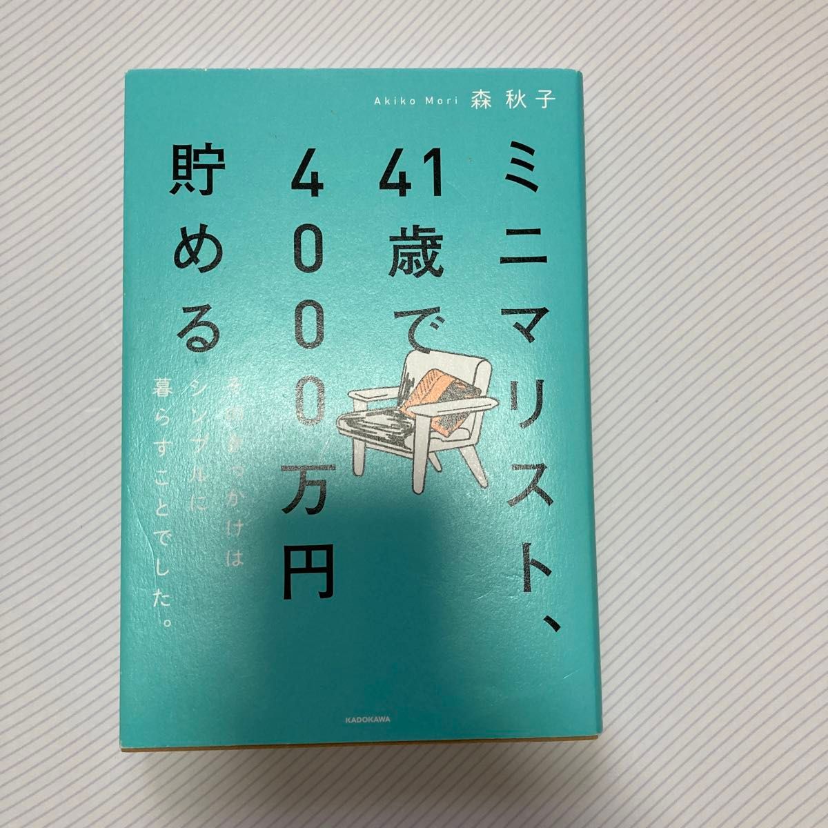 ミニマリスト、４１歳で４０００万円貯める　そのきっかけはシンプルに暮らすことでした。 森秋子／著