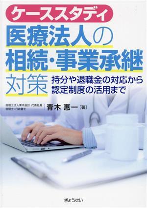 ケーススタディ　医療法人の相続・事業承継対策 持分や退職金の対応から認定制度の活用まで／青木惠一(著者)_画像1